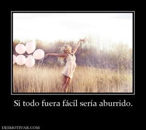 135196_si-todo-fuera-facil-seria-aburrido