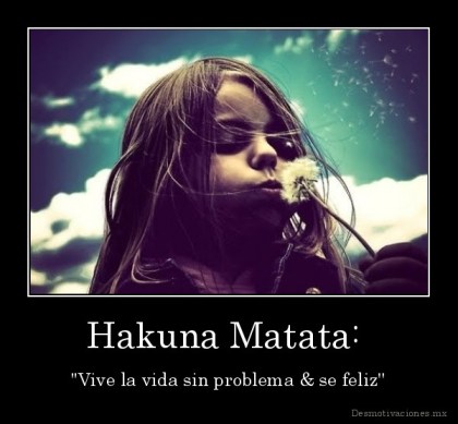 desmotivaciones.mx_Hakuna-Matata-Vive-la-vida-sin-problema-se-feliz_13483907484