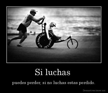 desmotivaciones.mx_Si-luchas-puedes-perder-si-no-luchas-estas-perdido_133098597970