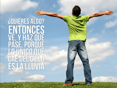 20150615-quieres-algo-entonces-ve-y-haz-que-pase-porque-lo-c3banico-que-cae-del-cielo-es-la-lluvia-candidman